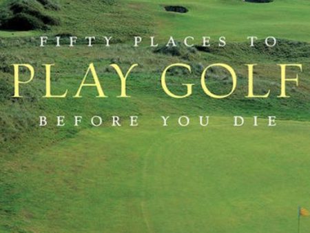 Fifty Places to Play Golf Before You Die by Chris Santella Online now